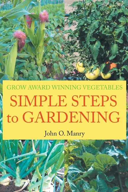 Simple Steps to Gardening: Grow Award Winning Vegetables - Paperback