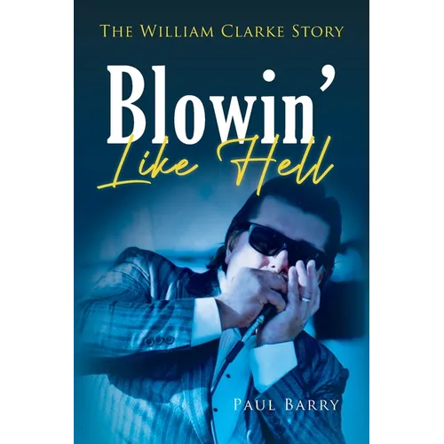 Blowin' Like Hell: The William Clarke Story - Paperback