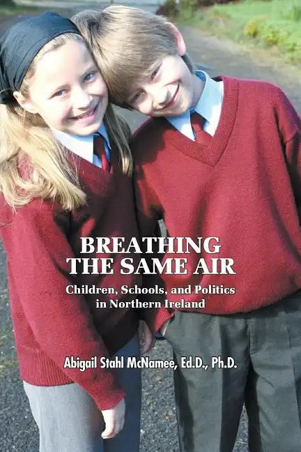 Breathing the Same Air: Children, Schools, and Politics in Northern Ireland - Paperback