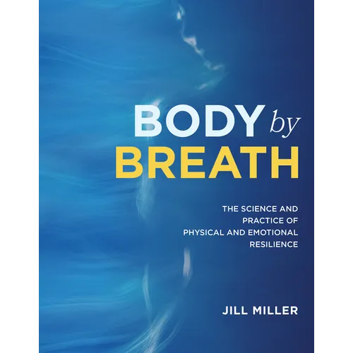 Body by Breath: The Science and Practice of Physical and Emotional Resilience - Hardcover