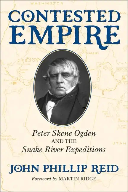 Contested Empire: Peter Skene Ogden and the Snake River Expeditions - Hardcover