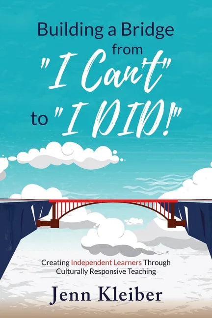 Building a Bridge From "I Can't" to "I DID!": Creating Independent Learners Through Culturally Responsive Teaching - Paperback