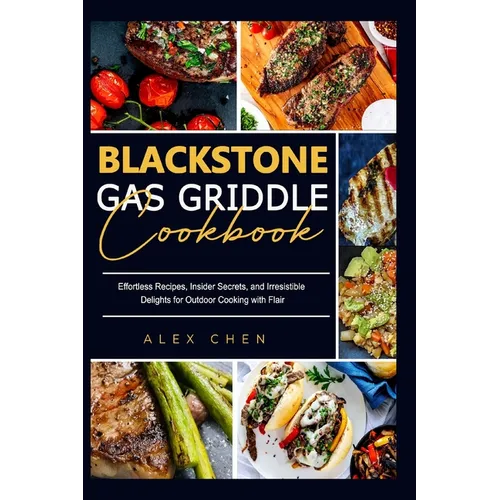 Blackstone Gas Griddle Cook Book: Effortless Recipes, Insider Secrets, and Irresistible Delights for Outdoor Cooking with Flair - Paperback
