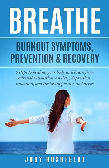 Breathe: Burnout Symptoms, Prevention & Recovery: 6 Steps to healing your body and brain from adrenal exhaustion, anxiety, depr - Paperback