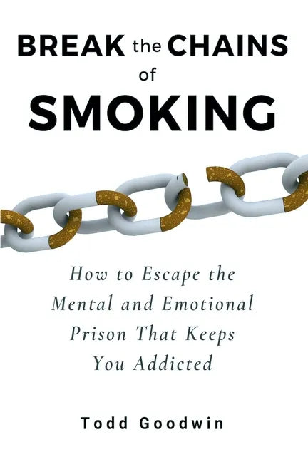 Break the Chains of Smoking: How to Escape the Mental and Emotional Prison That Keeps You Addicted - Paperback