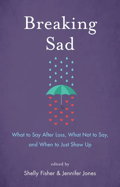 Breaking Sad: What to Say After Loss, What Not to Say, and When to Just Show Up - Paperback