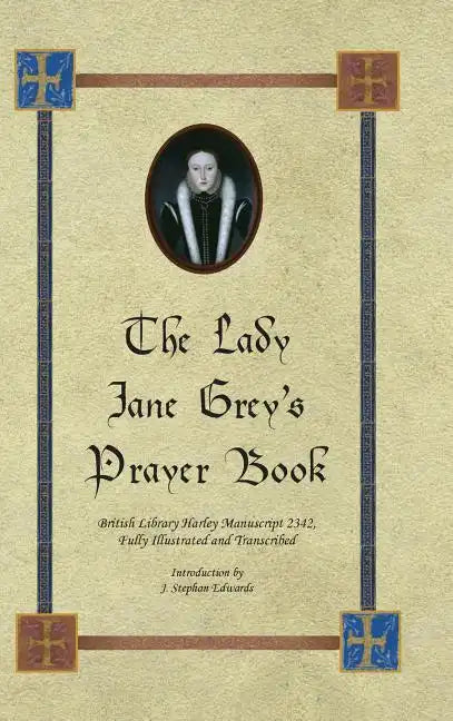 The Lady Jane Grey's Prayer Book: British Library Harley Manuscript 2342, Fully Illustrated and Transcribed - Hardcover