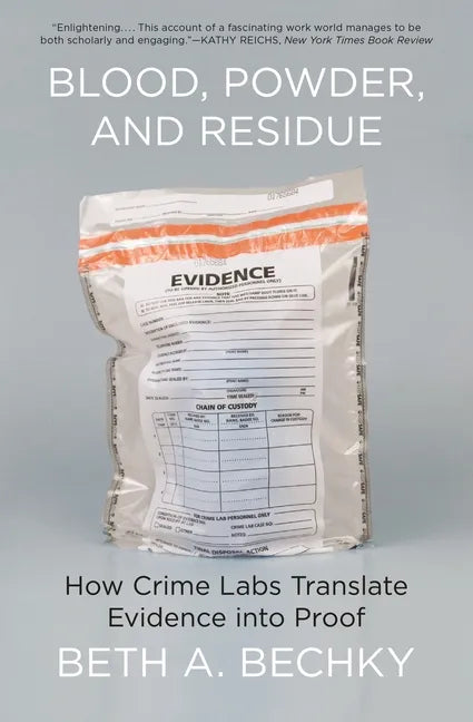 Blood, Powder, and Residue: How Crime Labs Translate Evidence Into Proof - Paperback