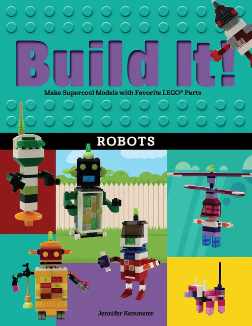 Build It! Robots: Make Supercool Models with Your Favorite Lego(r) Parts - Paperback