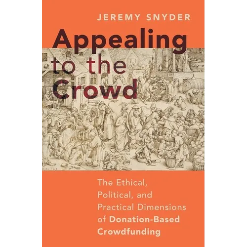 Appealing to the Crowd: The Ethical, Political, and Practical Dimensions of Donation-Based Crowdfunding - Hardcover