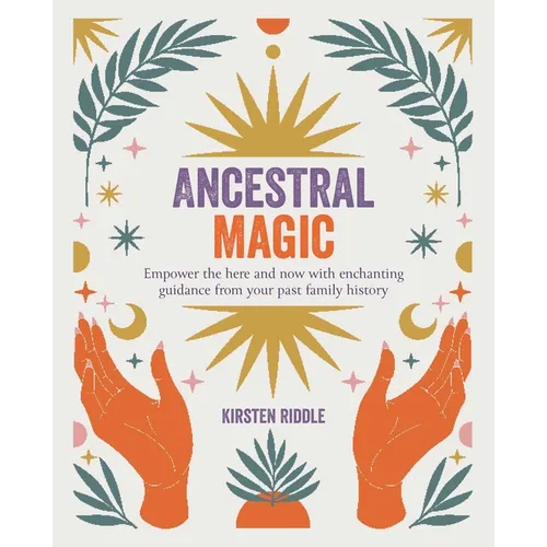 Ancestral Magic: Empower the Here and Now with Enchanting Guidance from Your Past Family History - Paperback