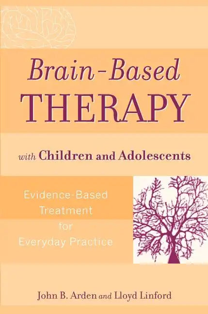 Brain-Based Therapy with Children and Adolescents: Evidence-Based Treatment for Everyday Practice - Paperback