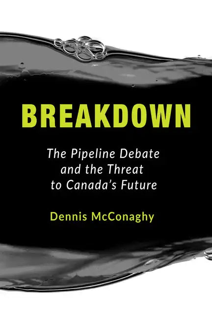 Breakdown: The Pipeline Debate and the Threat to Canada's Future - Paperback