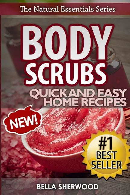 Body Scrubs: Aromatherapy Recipes for Quick and Easy Essential Oil Scrubs - Paperback