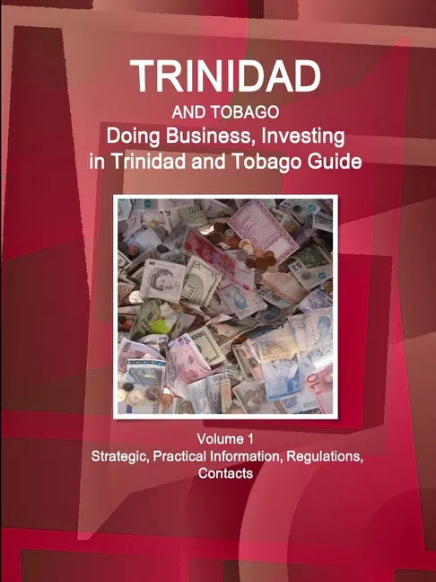 Trinidad and Tobago: Doing Business, Investing in Trinidad and Tobago Guide Volume 1 Strategic, Practical Information, Regulations, Contact - Paperback