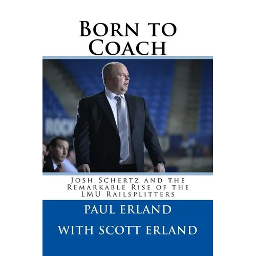 Born to Coach: Josh Schertz and the Remarkable Rise of the LMU Railsplitters - Paperback