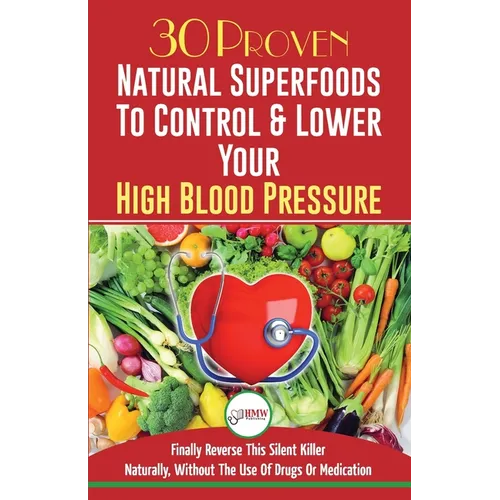 Blood Pressure Solution: 30 Proven Natural Superfoods To Control & Lower Your High Blood Pressure (Blood Pressure Diet, Hypertension, Superfood - Paperback
