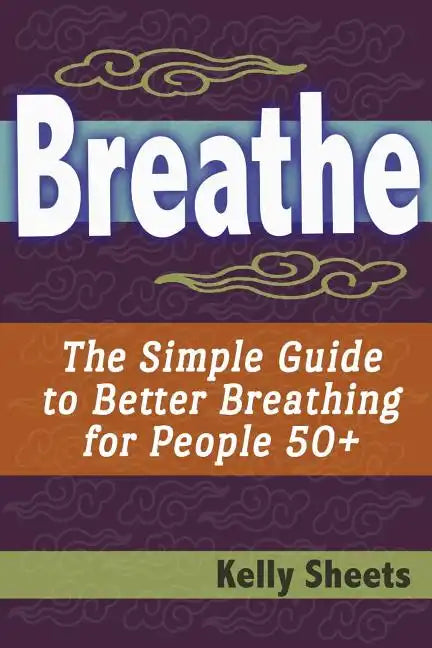 Breathe: The Simple Guide To Better Breathing For People 50+ - Paperback