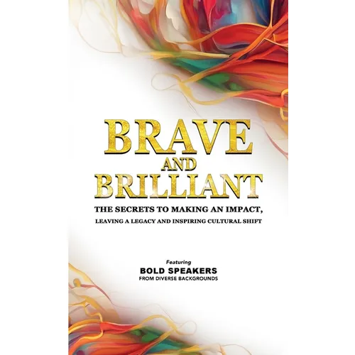 Brave and Brilliant: The Secrets to Making an Impact, Leaving a Legacy and Inspiring Cultural Shift - Paperback