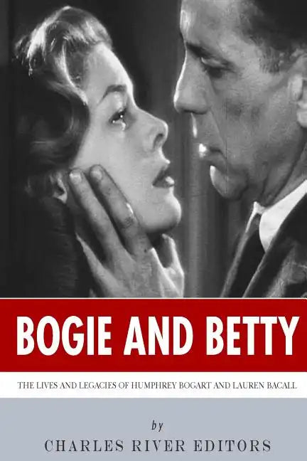 Bogie and Betty: The Lives and Legacies of Humphrey Bogart and Lauren Bacall - Paperback