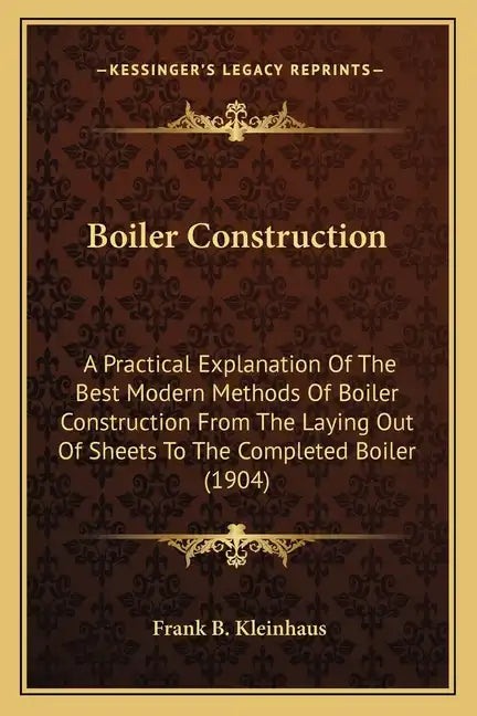 Boiler Construction: A Practical Explanation of the Best Modern Methods of Boiler Construction from the Laying Out of Sheets to the Complet - Paperback