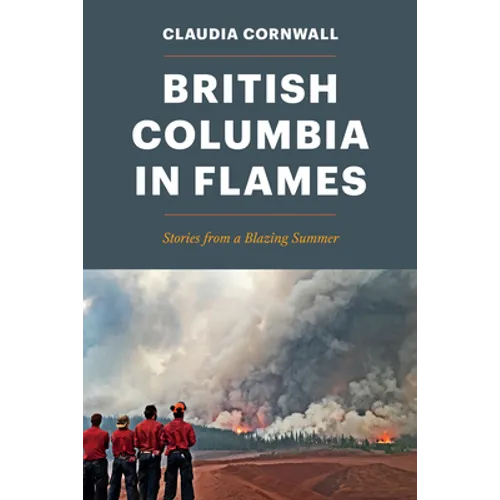 British Columbia in Flames: Stories from a Blazing Summer - Paperback