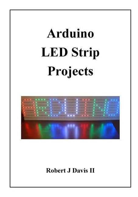 Arduino LED Strip Projects: How to Build LED Signs with Addressable LED's - Paperback