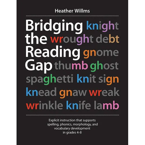 Bridging the Reading Gap: Explicit Instruction That Supports Spelling, Phonics, Morphology, and Vocabulary Development in Grades 4-8 - Paperback