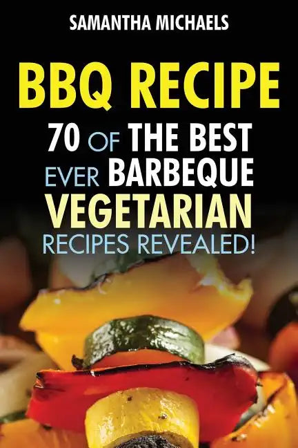 BBQ Recipe: 70 of the Best Ever Barbecue Vegetarian Recipes...Revealed! - Paperback