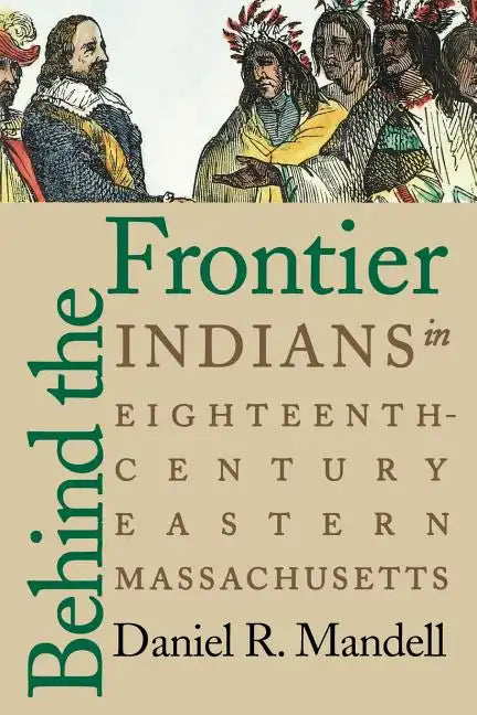 Behind the Frontier: Indians in Eighteenth-Century Eastern Massachusetts - Paperback