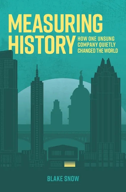 Measuring History: How One Unsung Company Quietly Changed The World - Paperback