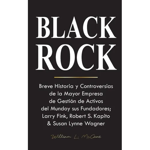 Blackrock: Breve Historia y Controversias de la Mayor Empresa de Gestión de Activos del Mundo y sus Fundadores; Larry Fink, Rober - Paperback
