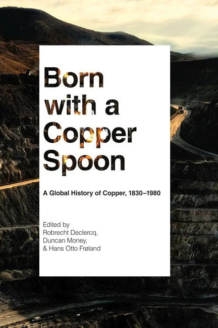 Born with a Copper Spoon: A Global History of Copper, 1830-1980 - Hardcover