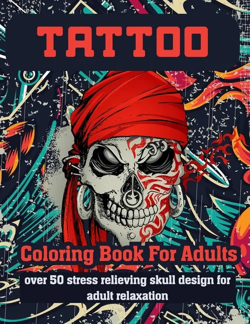 Tattoo Coloring Book for Adults Over 50 Stress Relieving Skull Design for Adult Relaxation: An Adult Coloring Book For Relaxation With Beautiful Moder - Paperback