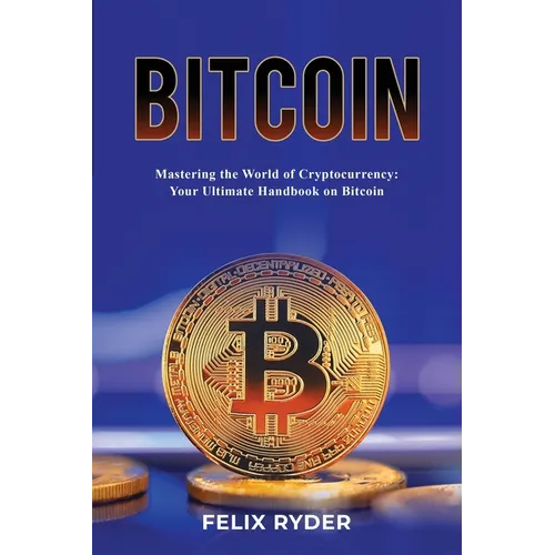 Bitcoin - Mastering The World Of Cryptocurrency: Your Ultimate Handbook On Bitcoin - Paperback