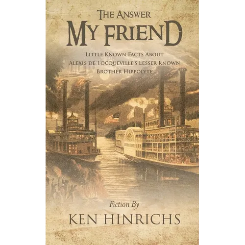 The Answer My Friend: Little Known Facts About Alexis De Tocqueville's Lesser Known Brother Hippolyte - Paperback