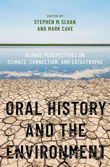Oral History and the Environment: Global Perspectives on Climate, Connection, and Catastrophe - Paperback