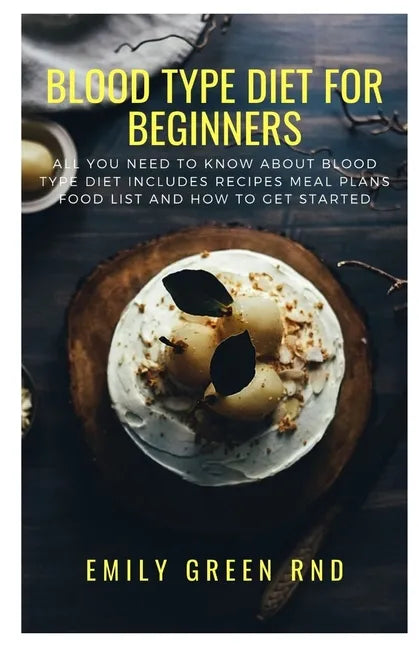 Blood Type Diet for Beginners: All you need to know about blood type diet includes recipes meal plans, food list and how to get started - Paperback