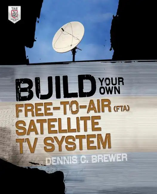 Build Your Own Free-To-Air (FTA) Satellite TV System - Paperback