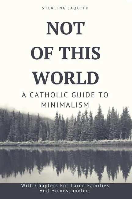 Not Of This World: A Catholic Guide to Minimalism - Paperback