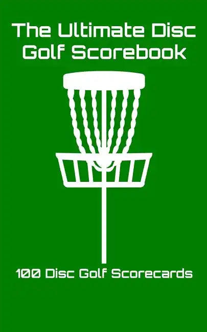 The Ultimate Disc Golf Scorebook: 100 Disc Golf Scorecards (green) - Paperback
