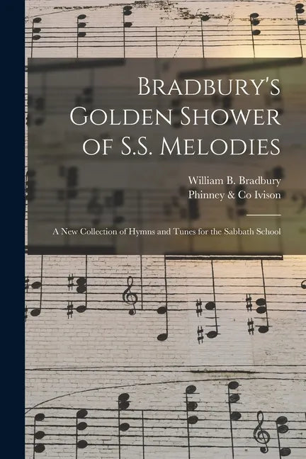 Bradbury's Golden Shower of S.S. Melodies: a New Collection of Hymns and Tunes for the Sabbath School - Paperback