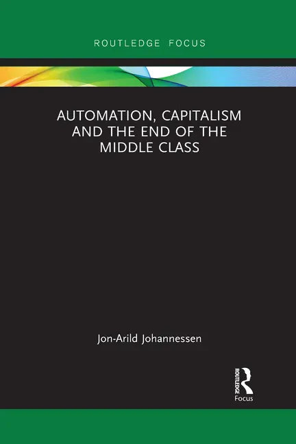 Automation, Capitalism and the End of the Middle Class - Paperback