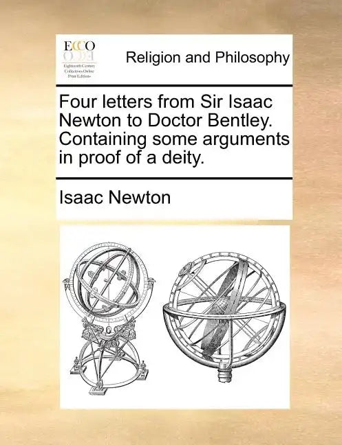 Four Letters from Sir Isaac Newton to Doctor Bentley. Containing Some Arguments in Proof of a Deity. - Paperback