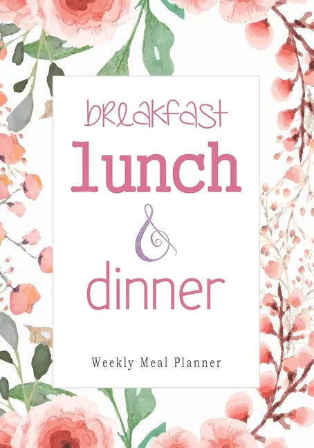 Breakfast Lunch Dinner: 52 Weeks of Meal Planning Pages Simplify Mealtimes by Keeping Track of Menu Ideas, Grocery Items and Shopping List - Paperback