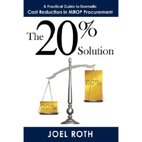 The 20% Solution: A Practical Guide To Dramatic Cost Reduction In MROP Procurement - Hardcover