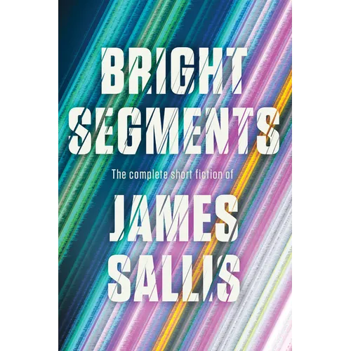 Bright Segments: The Complete Short Fiction - Hardcover