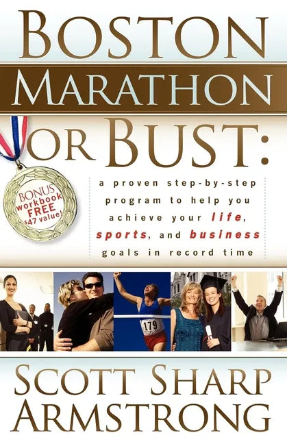 Boston Marathon or Bust: A Proven Step-By-Step Program That Helps You Achieve Your Life, Sports, and Business Goals in Record Time. - Paperback