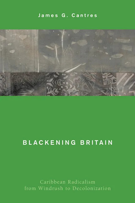 Blackening Britain: Caribbean Radicalism from Windrush to Decolonization - Paperback