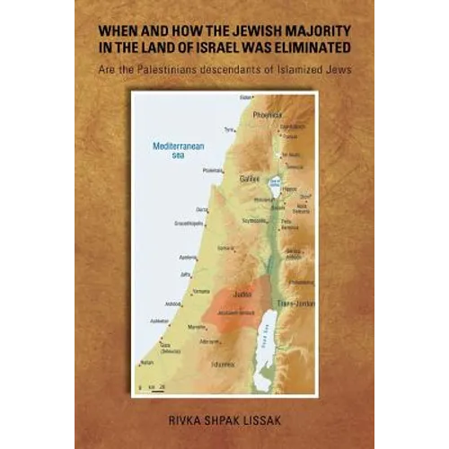 When and How the Jewish Majority in the Land of Israel Was Eliminated: Are the Palestinians descendants of Islamized Jews - Paperback